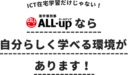 ICT在宅学習だけじゃない！進学個別塾ALL-upなら自分らしく学べる環境があります！